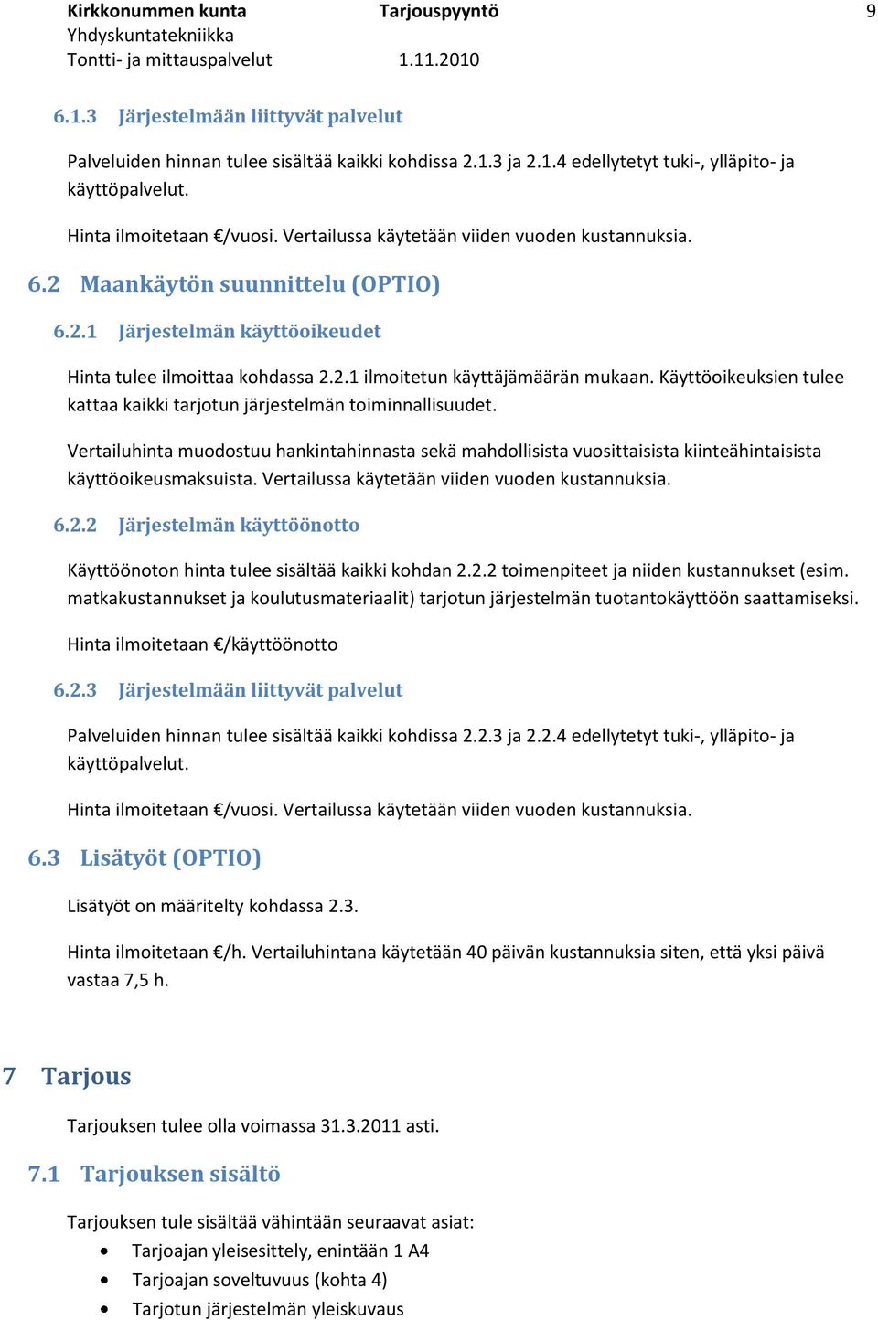 Käyttöoikeuksien tulee kattaa kaikki tarjotun järjestelmän toiminnallisuudet. Vertailuhinta muodostuu hankintahinnasta sekä mahdollisista vuosittaisista kiinteähintaisista käyttöoikeusmaksuista.