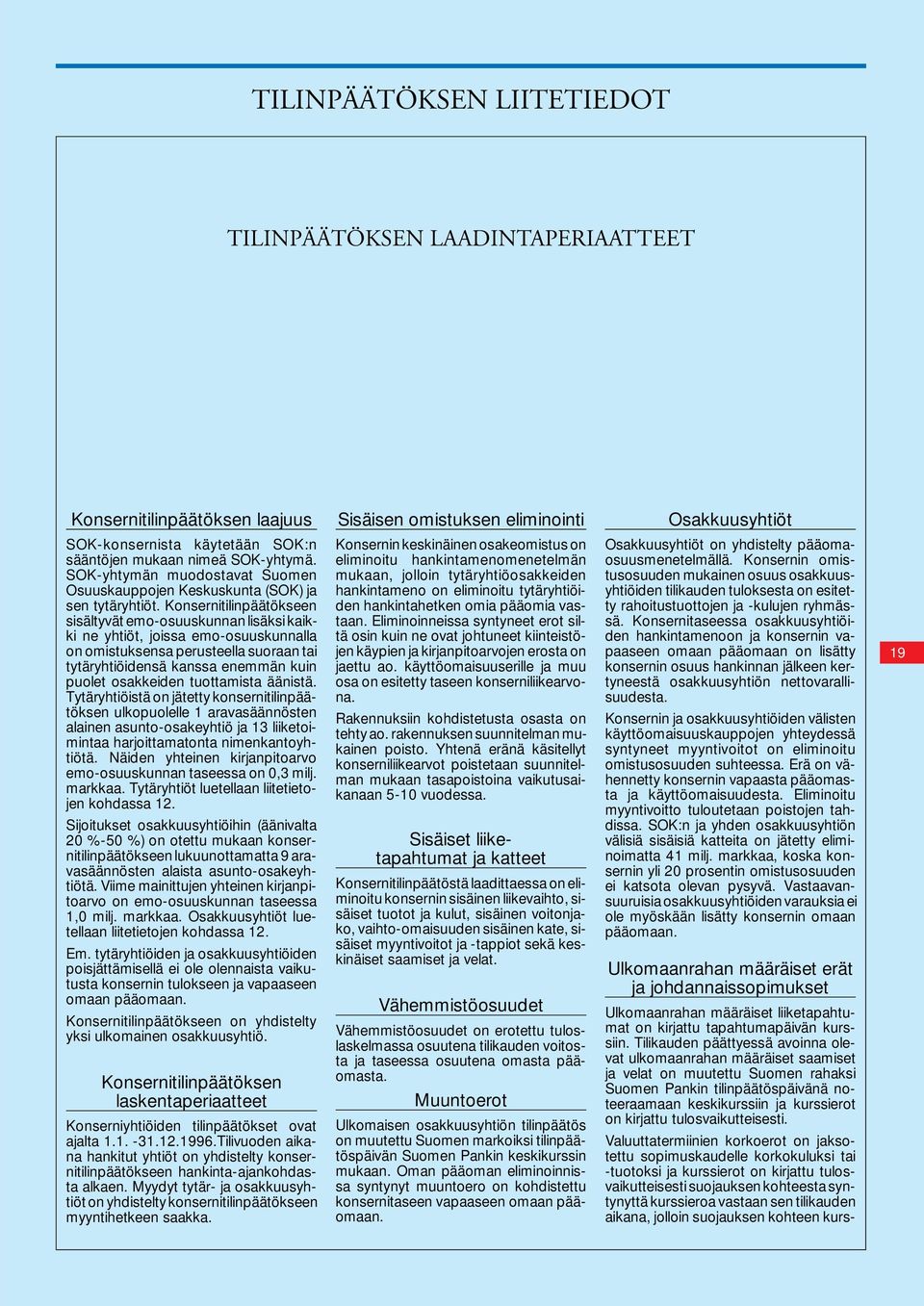 Konsernitilinpäätökseen sisältyvät emo-osuuskunnan lisäksi kaikki ne yhtiöt, joissa emo-osuuskunnalla on omistuksensa perusteella suoraan tai tytäryhtiöidensä kanssa enemmän kuin puolet osakkeiden