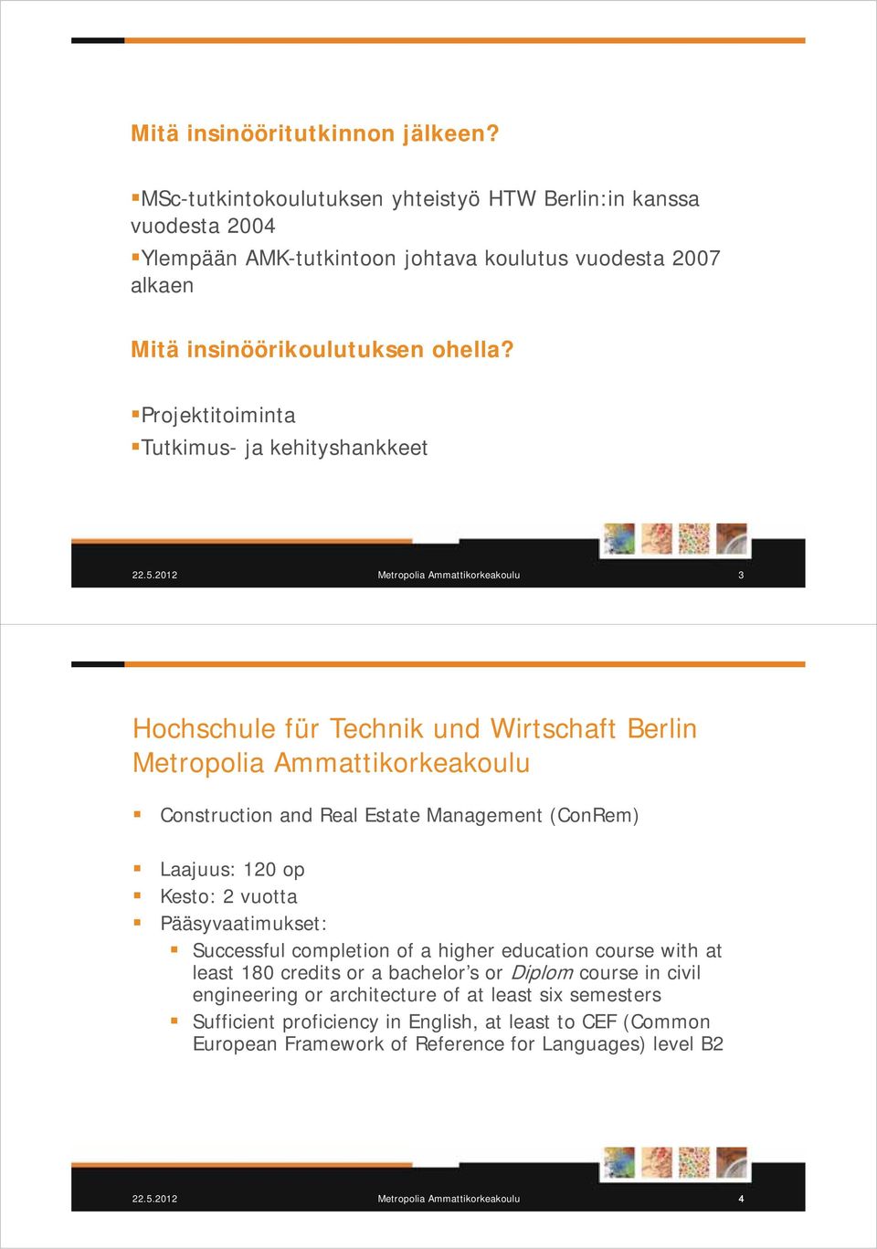 Projektitoiminta Tutkimus- ja kehityshankkeet Metropolia Ammattikorkeakoulu 3 Hochschule für Technik und Wirtschaft Berlin Metropolia Ammattikorkeakoulu Construction and Real Estate Management