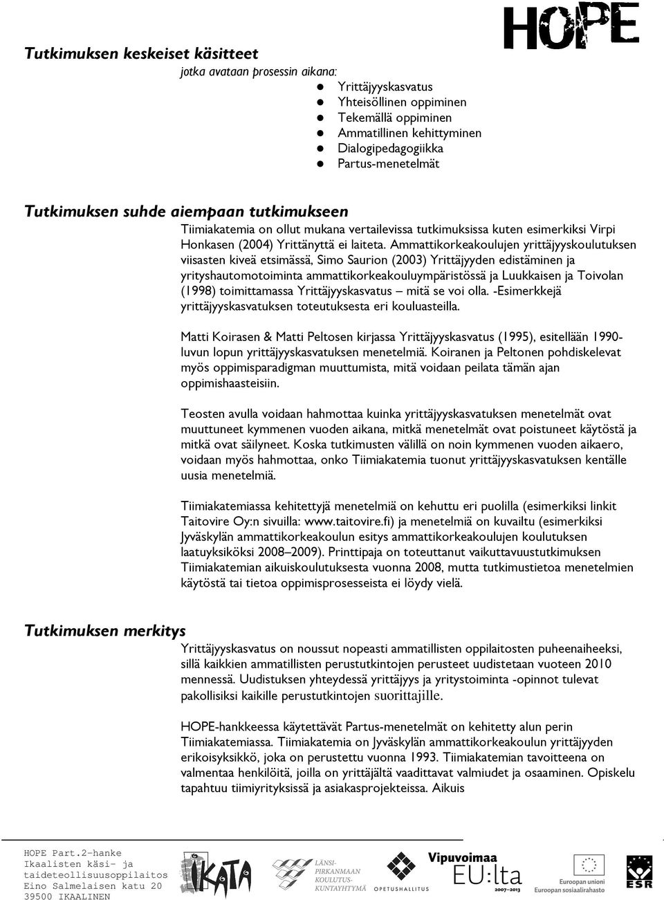 Ammattikorkeakoulujen yrittäjyyskoulutuksen viisasten kiveä etsimässä, Simo Saurion (2003) Yrittäjyyden edistäminen ja yrityshautomotoiminta ammattikorkeakouluympäristössä ja Luukkaisen ja Toivolan