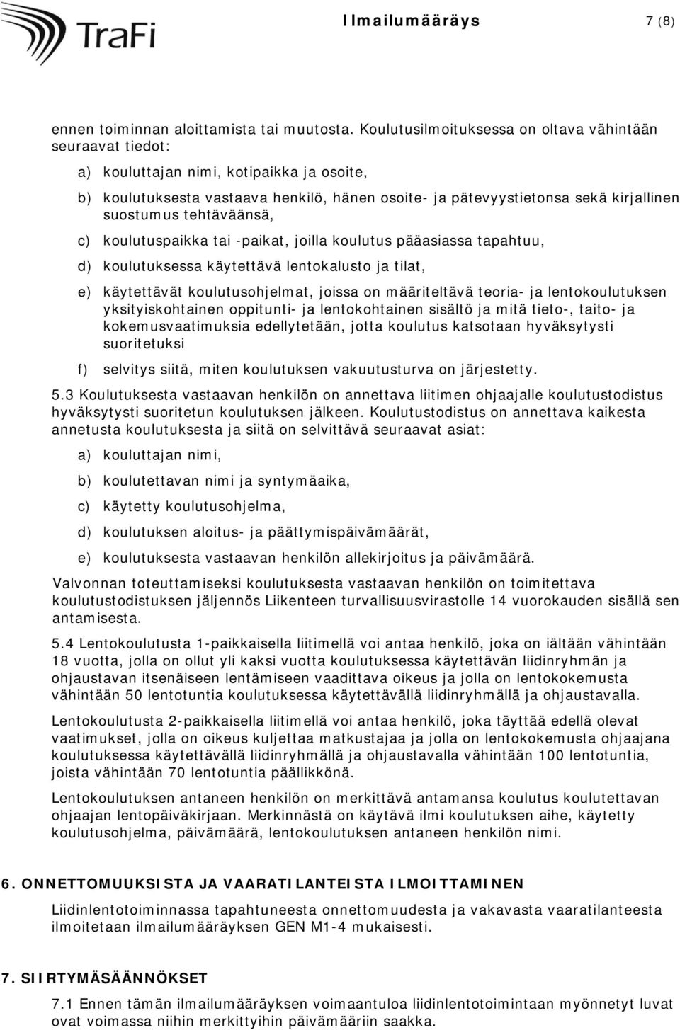 tehtäväänsä, c) koulutuspaikka tai -paikat, joilla koulutus pääasiassa tapahtuu, d) koulutuksessa käytettävä lentokalusto ja tilat, e) käytettävät koulutusohjelmat, joissa on määriteltävä teoria- ja