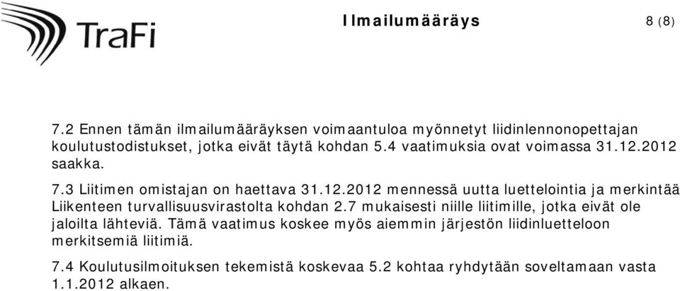 4 vaatimuksia ovat voimassa 31.12.2012 saakka. 7.3 Liitimen omistajan on haettava 31.12.2012 mennessä uutta luettelointia ja merkintää Liikenteen turvallisuusvirastolta kohdan 2.