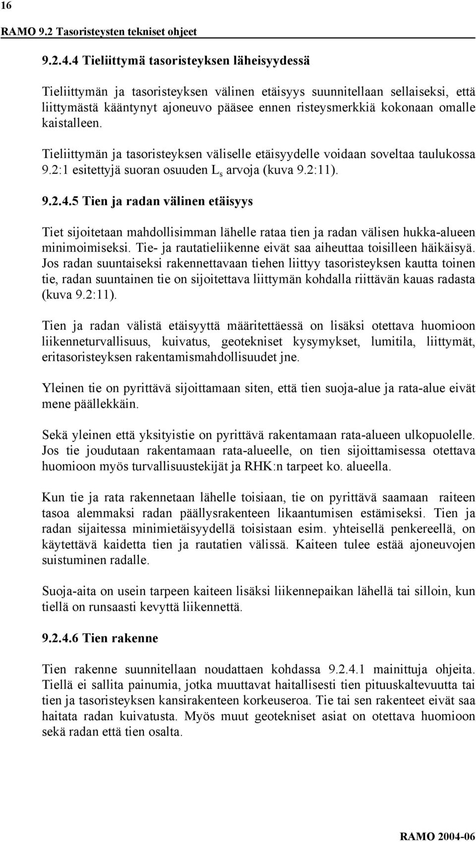 kaistalleen. Tieliittymän ja tasoristeyksen väliselle etäisyydelle voidaan soveltaa taulukossa 9.2:1 esitettyjä suoran osuuden L s arvoja (kuva 9.2:11). 9.2.4.