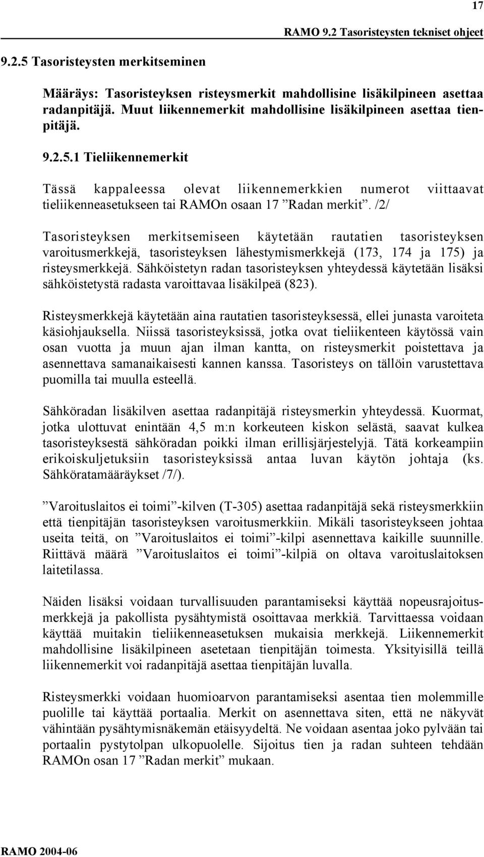 1 Tieliikennemerkit Tässä kappaleessa olevat liikennemerkkien numerot viittaavat tieliikenneasetukseen tai RAMOn osaan 17 Radan merkit.