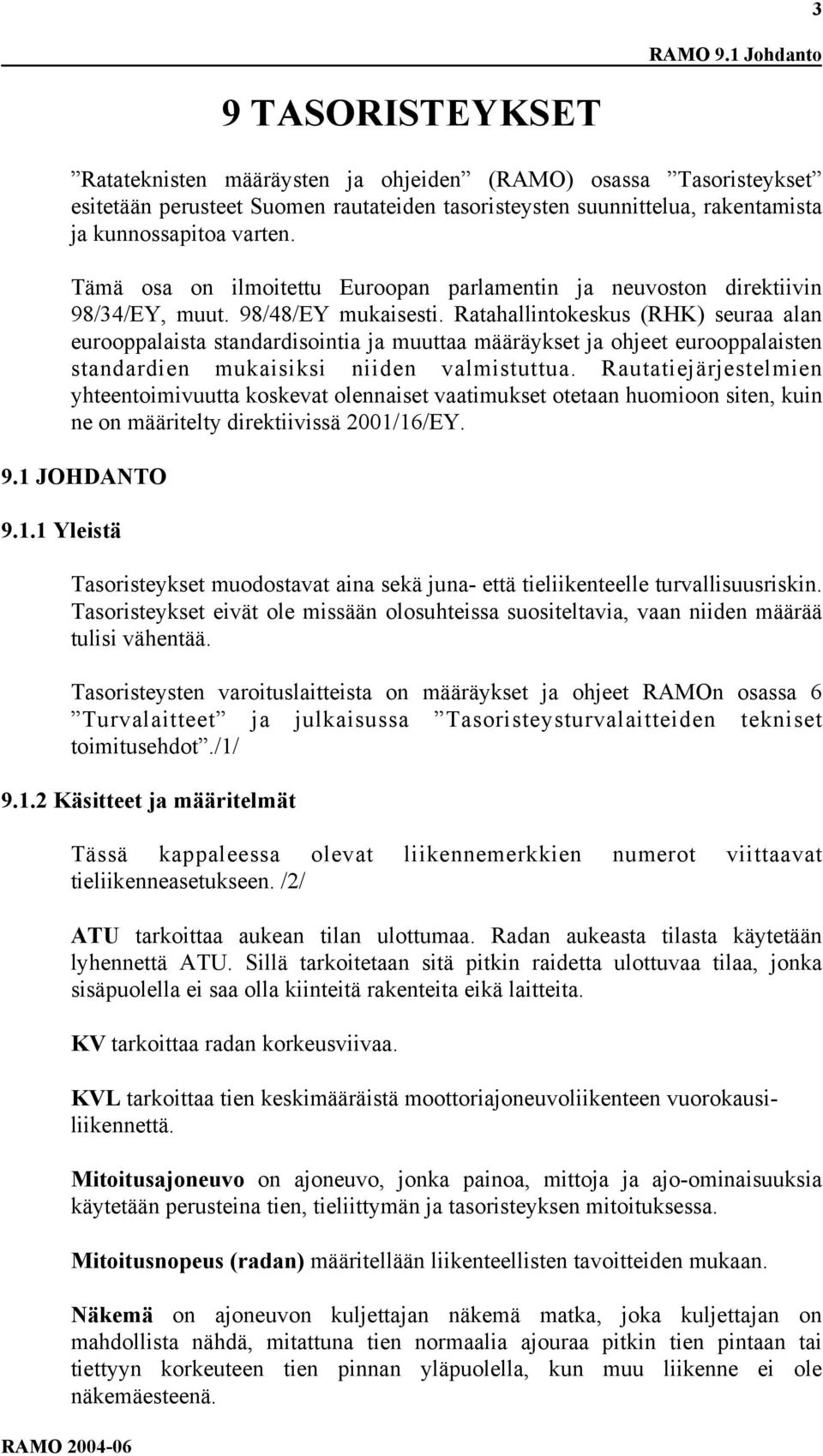 Tämä osa on ilmoitettu Euroopan parlamentin ja neuvoston direktiivin 98/34/EY, muut. 98/48/EY mukaisesti.