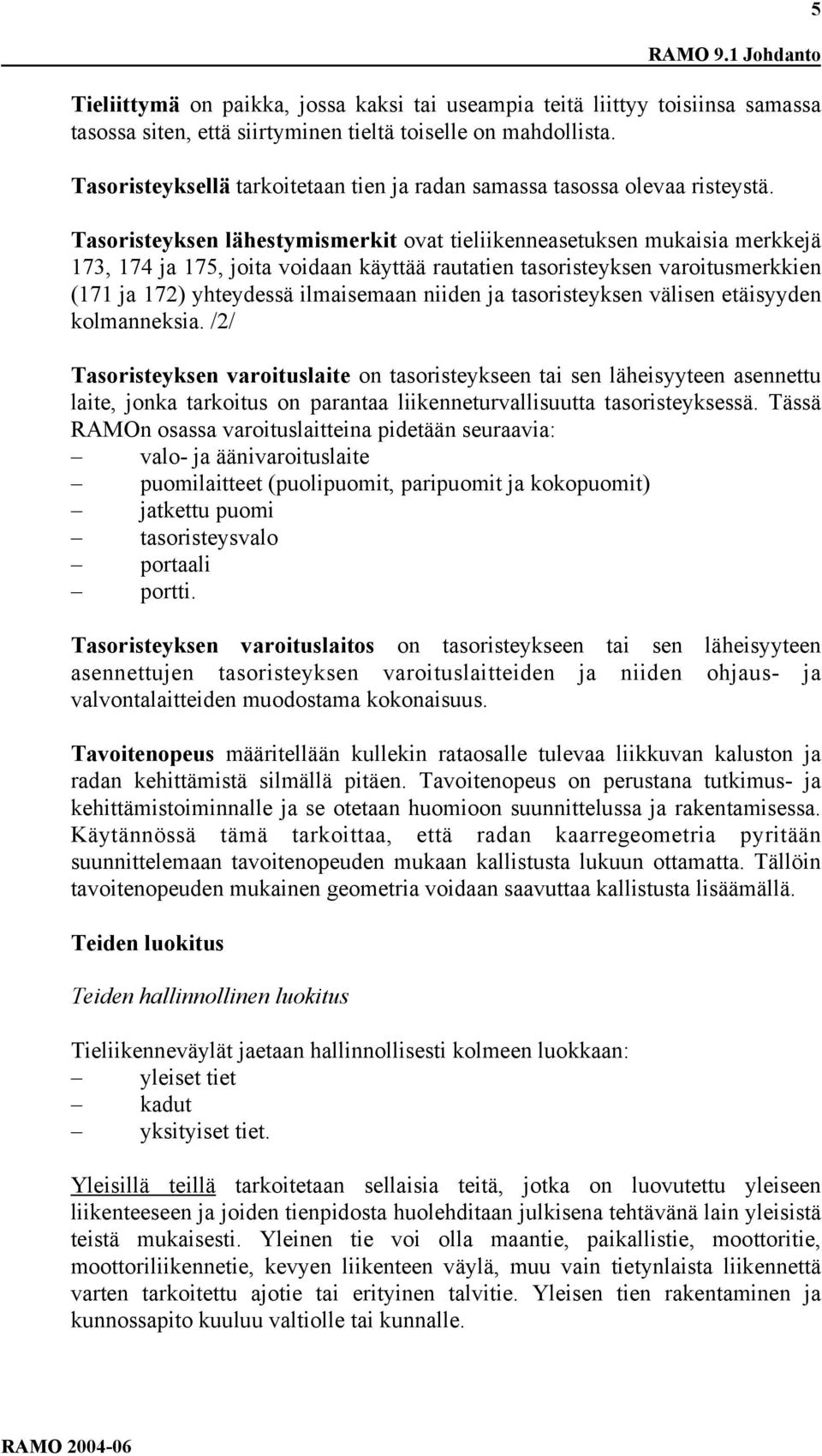 Tasoristeyksen lähestymismerkit ovat tieliikenneasetuksen mukaisia merkkejä 173, 174 ja 175, joita voidaan käyttää rautatien tasoristeyksen varoitusmerkkien (171 ja 172) yhteydessä ilmaisemaan niiden