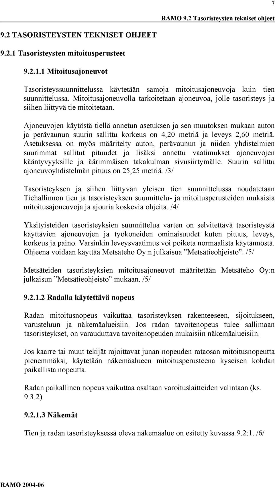 Ajoneuvojen käytöstä tiellä annetun asetuksen ja sen muutoksen mukaan auton ja perävaunun suurin sallittu korkeus on 4,20 metriä ja leveys 2,60 metriä.