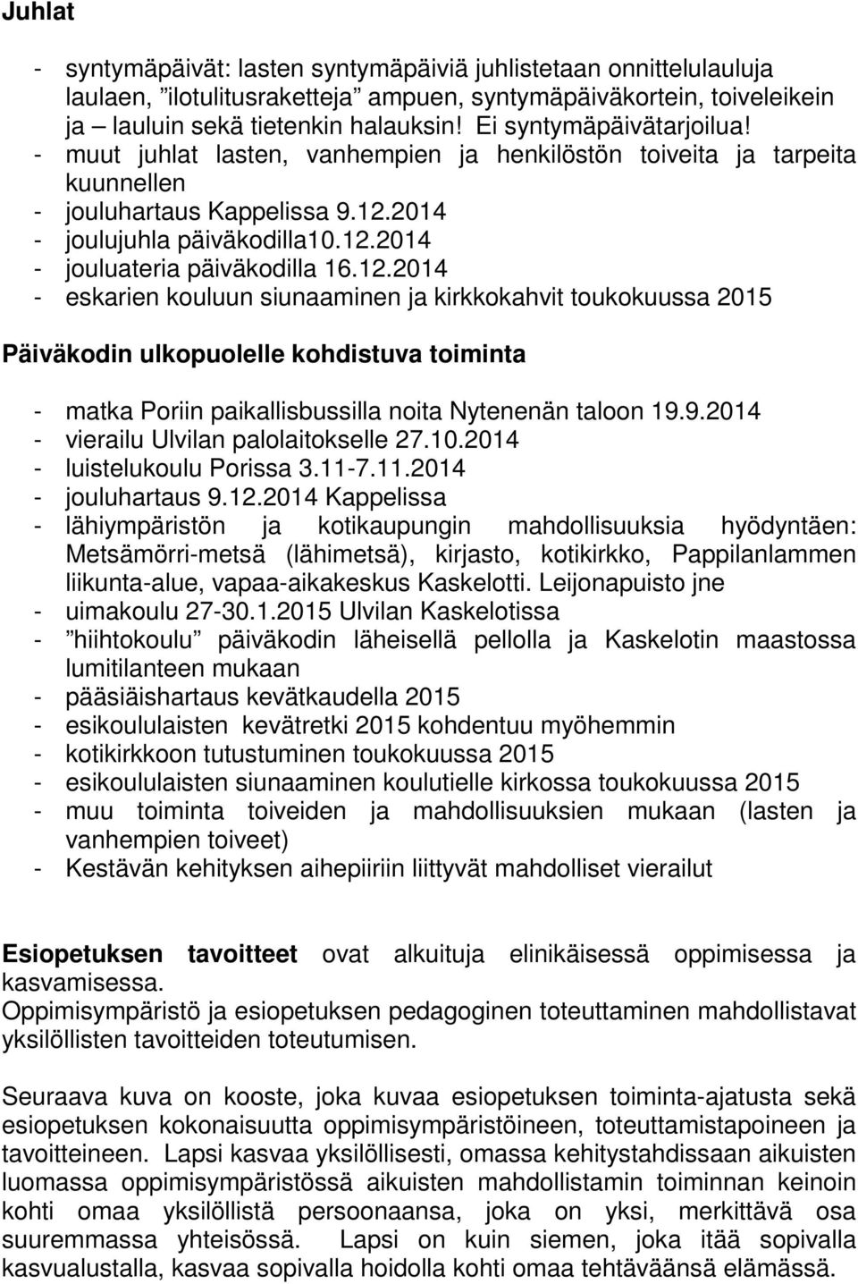 12.2014 - eskarien kouluun siunaaminen ja kirkkokahvit toukokuussa 2015 Päiväkodin ulkopuolelle kohdistuva toiminta - matka Poriin paikallisbussilla noita Nytenenän taloon 19.