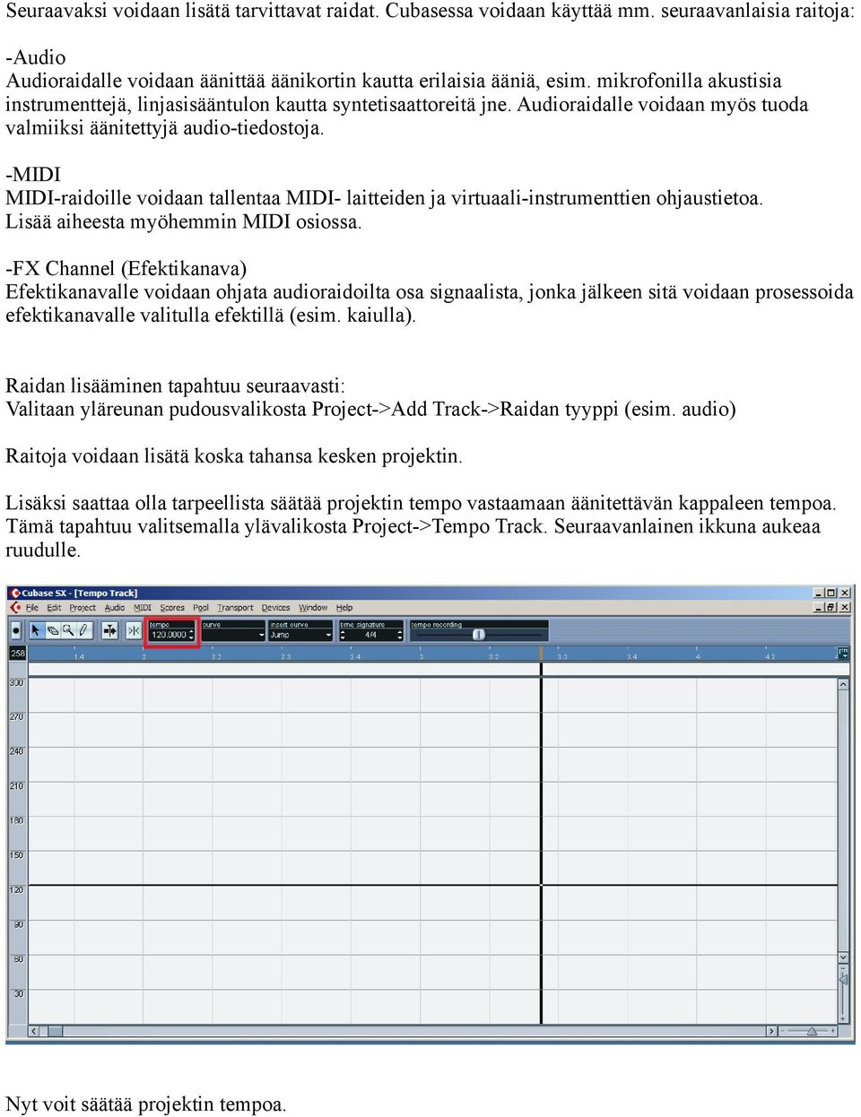 -MIDI MIDI-raidoille voidaan tallentaa MIDI- laitteiden ja virtuaali-instrumenttien ohjaustietoa. Lisää aiheesta myöhemmin MIDI osiossa.