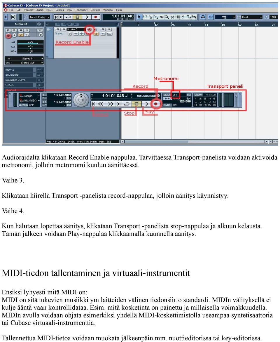 Tämän jälkeen voidaan Play-nappulaa klikkaamalla kuunnella äänitys. MIDI-tiedon tallentaminen ja virtuaali-instrumentit Ensiksi lyhyesti mitä MIDI on: MIDI on sitä tukevien musiikki ym.