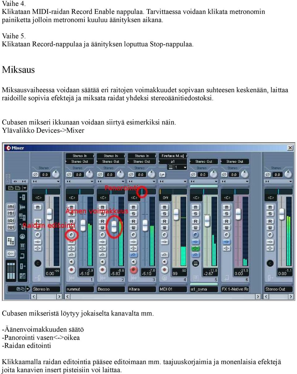 Miksaus Miksausvaiheessa voidaan säätää eri raitojen voimakkuudet sopivaan suhteesen keskenään, laittaa raidoille sopivia efektejä ja miksata raidat yhdeksi stereoäänitiedostoksi.