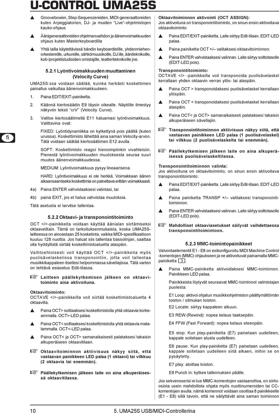 teatteriteknikoille jne. 5.2.1 Lyöntivoimakkuuden muuttaminen (Velocity Curve) UMA25S:ssa voidaan säätää, kuinka herkästi koskettimen painallus vaikuttaa äänenvoimakkuuteen. 1.