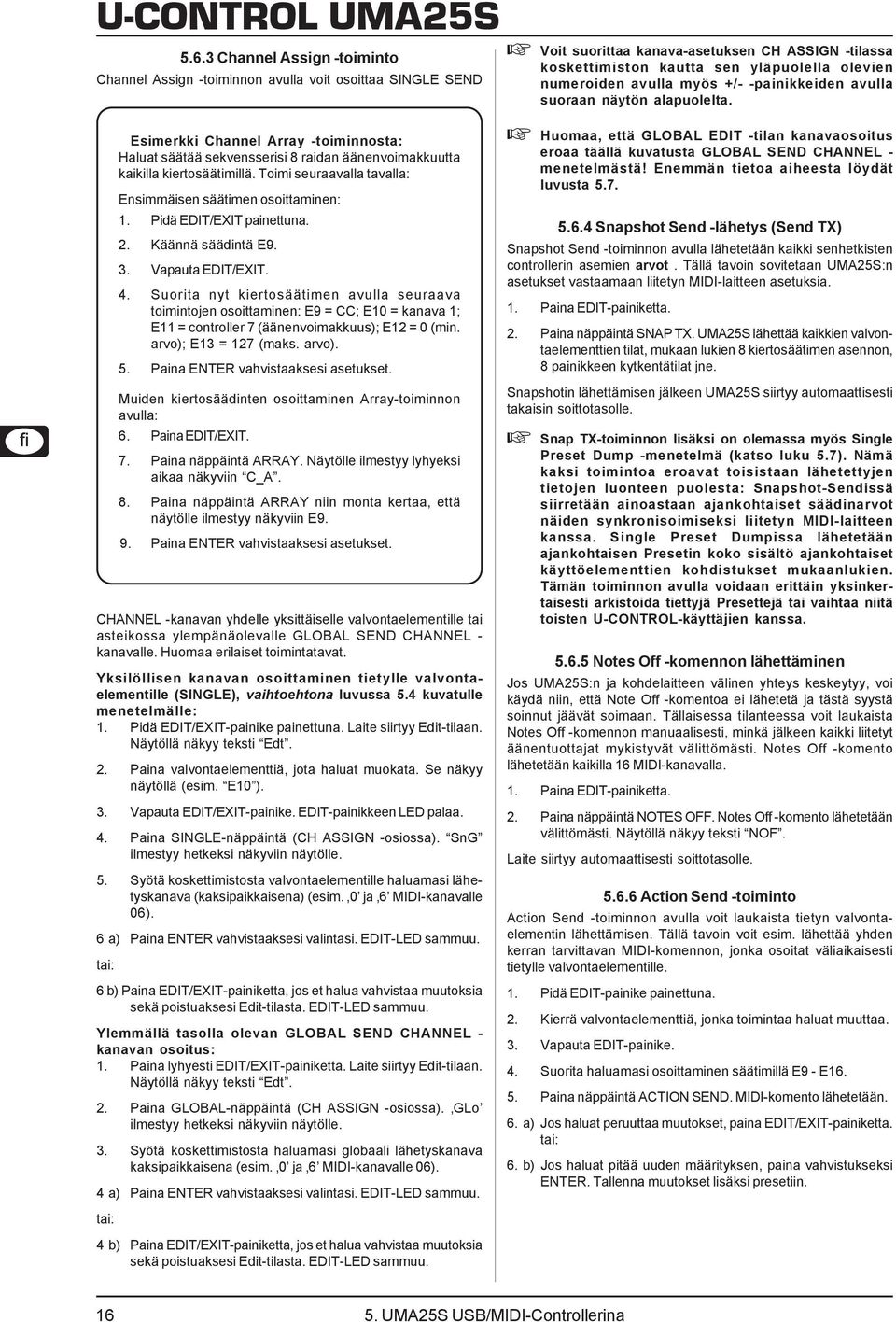 Toimi seuraavalla tavalla: Ensimmäisen säätimen osoittaminen: 1. Pidä EDIT/EXIT painettuna. 2. Käännä säädintä E9. 3. Vapauta EDIT/EXIT. 4.