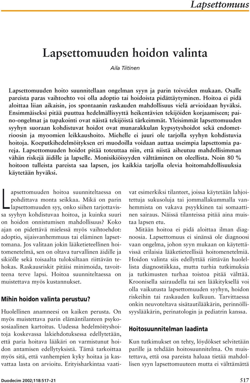 Ensimmäiseksi pitää puuttua hedelmällisyyttä heikentävien tekijöiden korjaamiseen; paino-ongelmat ja tupakointi ovat näistä tekijöistä tärkeimmät.