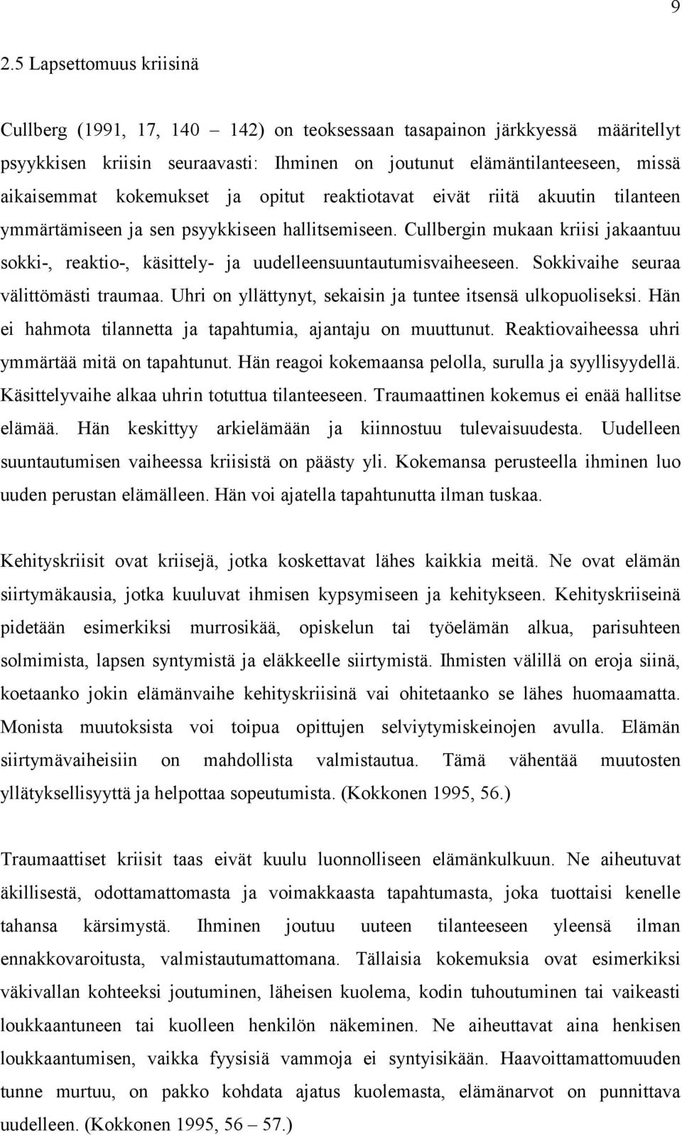 Cullbergin mukaan kriisi jakaantuu sokki-, reaktio-, käsittely- ja uudelleensuuntautumisvaiheeseen. Sokkivaihe seuraa välittömästi traumaa.