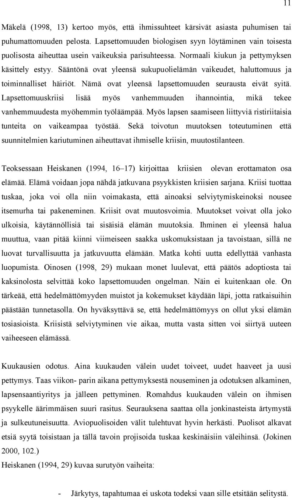 Sääntönä ovat yleensä sukupuolielämän vaikeudet, haluttomuus ja toiminnalliset häiriöt. Nämä ovat yleensä lapsettomuuden seurausta eivät syitä.