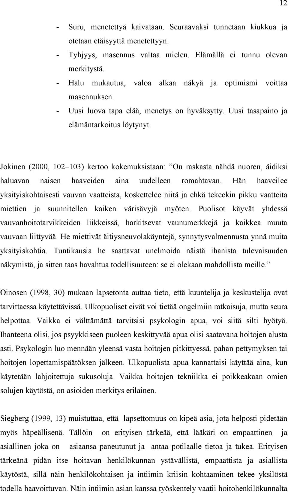 Jokinen (2000, 102 103) kertoo kokemuksistaan: On raskasta nähdä nuoren, äidiksi haluavan naisen haaveiden aina uudelleen romahtavan.