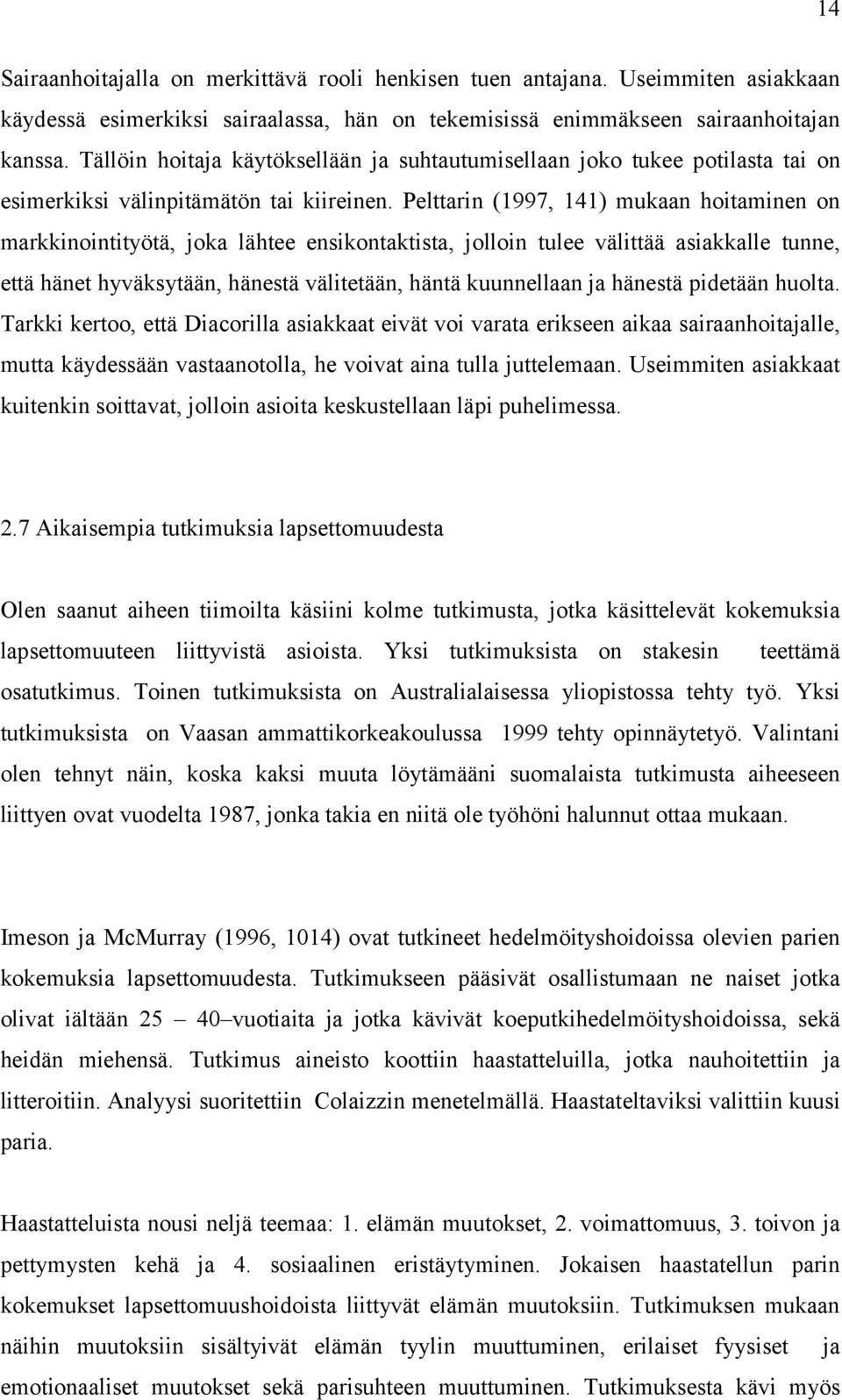 Pelttarin (1997, 141) mukaan hoitaminen on markkinointityötä, joka lähtee ensikontaktista, jolloin tulee välittää asiakkalle tunne, että hänet hyväksytään, hänestä välitetään, häntä kuunnellaan ja