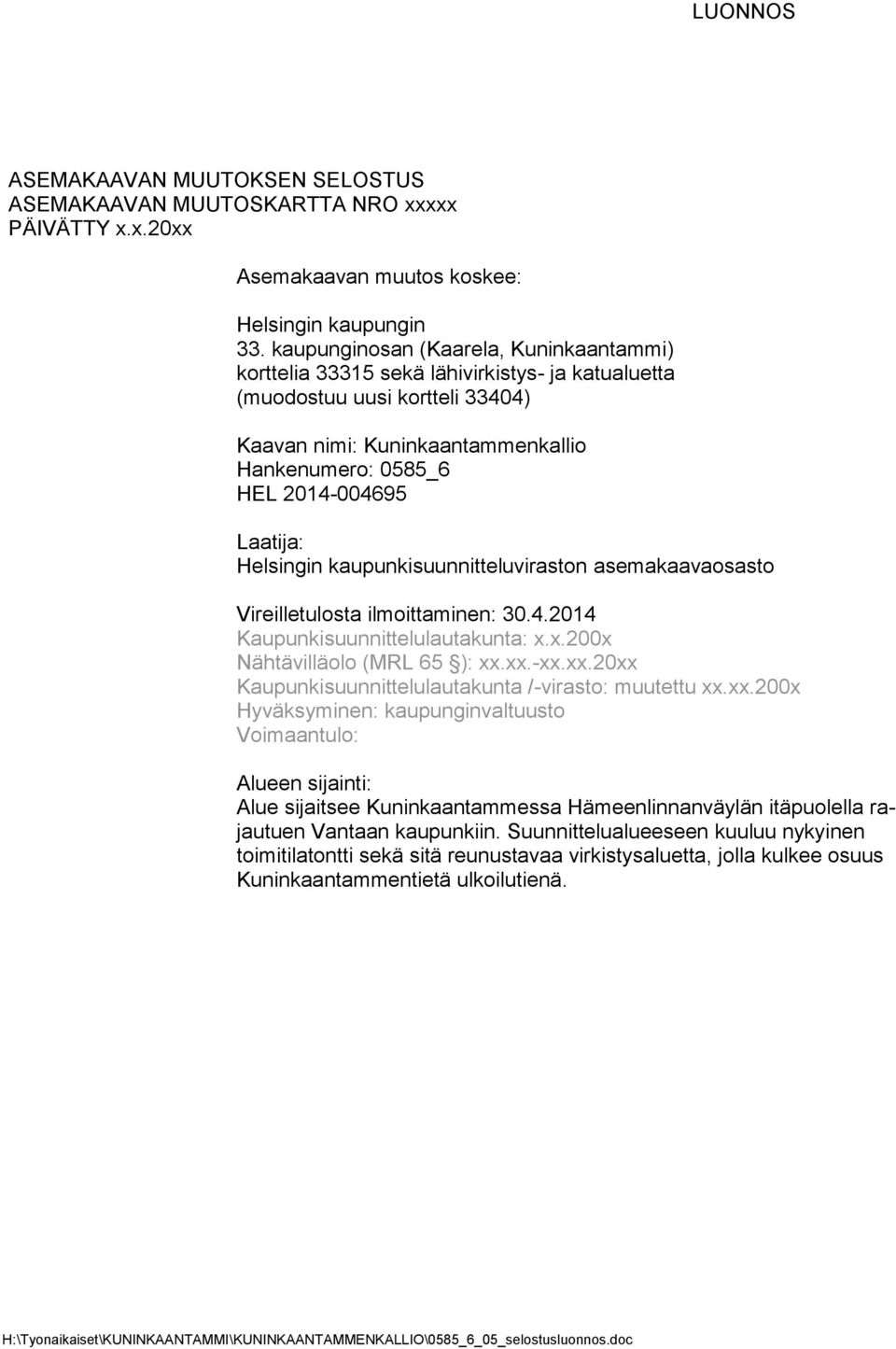 Laatija: Helsingin kaupunkisuunnitteluviraston asemakaavaosasto Vireilletulosta ilmoittaminen: 30.4.2014 Kaupunkisuunnittelulautakunta: x.x.200x Nähtävilläolo (MRL 65 ): xx.