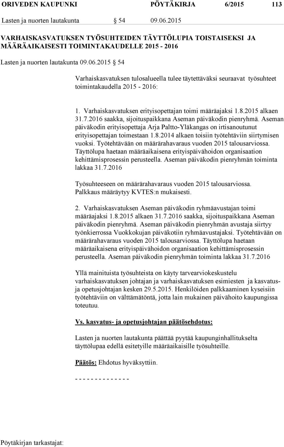 2015 54 Varhaiskasvatuksen tulosalueella tulee täytettäväksi seuraavat työsuhteet toimintakaudella 2015-2016: 1. Varhaiskasvatuksen erityisopettajan toimi määräajaksi 1.8.2015 alkaen 31.7.
