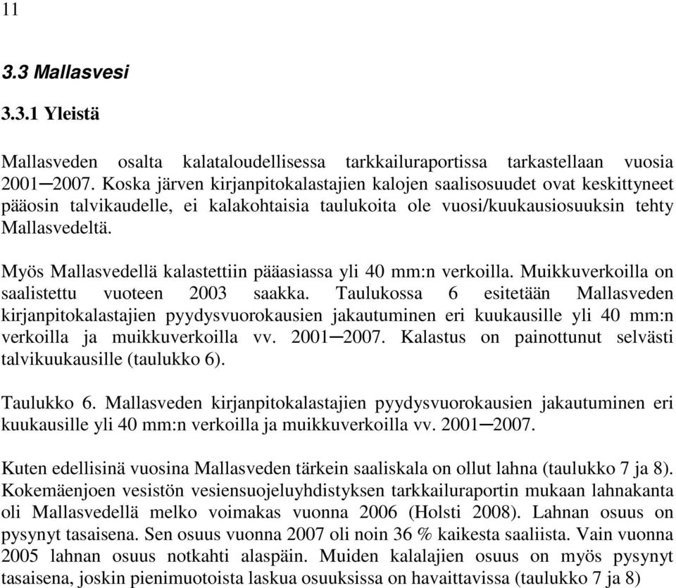 Myös Mallasvedellä kalastettiin pääasiassa yli 4 mm:n verkoilla. Muikkuverkoilla on saalistettu vuoteen 23 saakka.