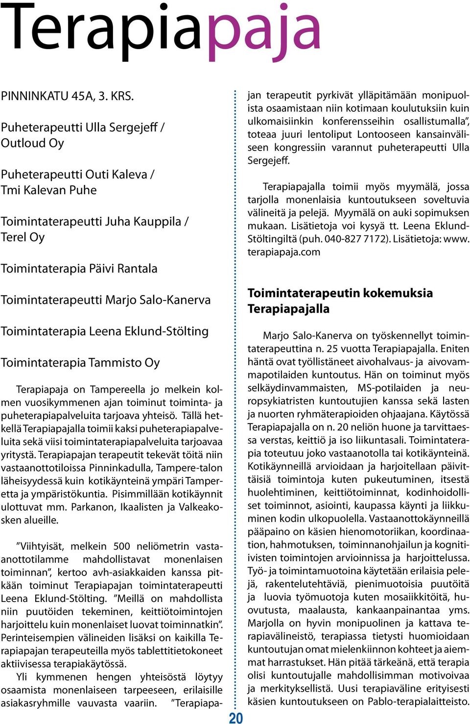 Salo-Kanerva Toimintaterapia Leena Eklund-Stölting Toimintaterapia Tammisto Oy Terapiapaja on Tampereella jo melkein kolmen vuosikymmenen ajan toiminut toiminta- ja puheterapiapalveluita tarjoava