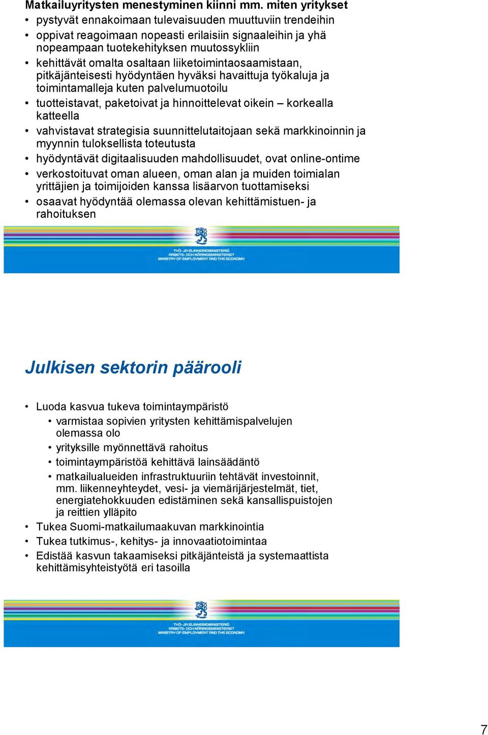 liiketoimintaosaamistaan, pitkäjänteisesti hyödyntäen hyväksi havaittuja työkaluja ja toimintamalleja kuten palvelumuotoilu tuotteistavat, paketoivat ja hinnoittelevat oikein korkealla katteella