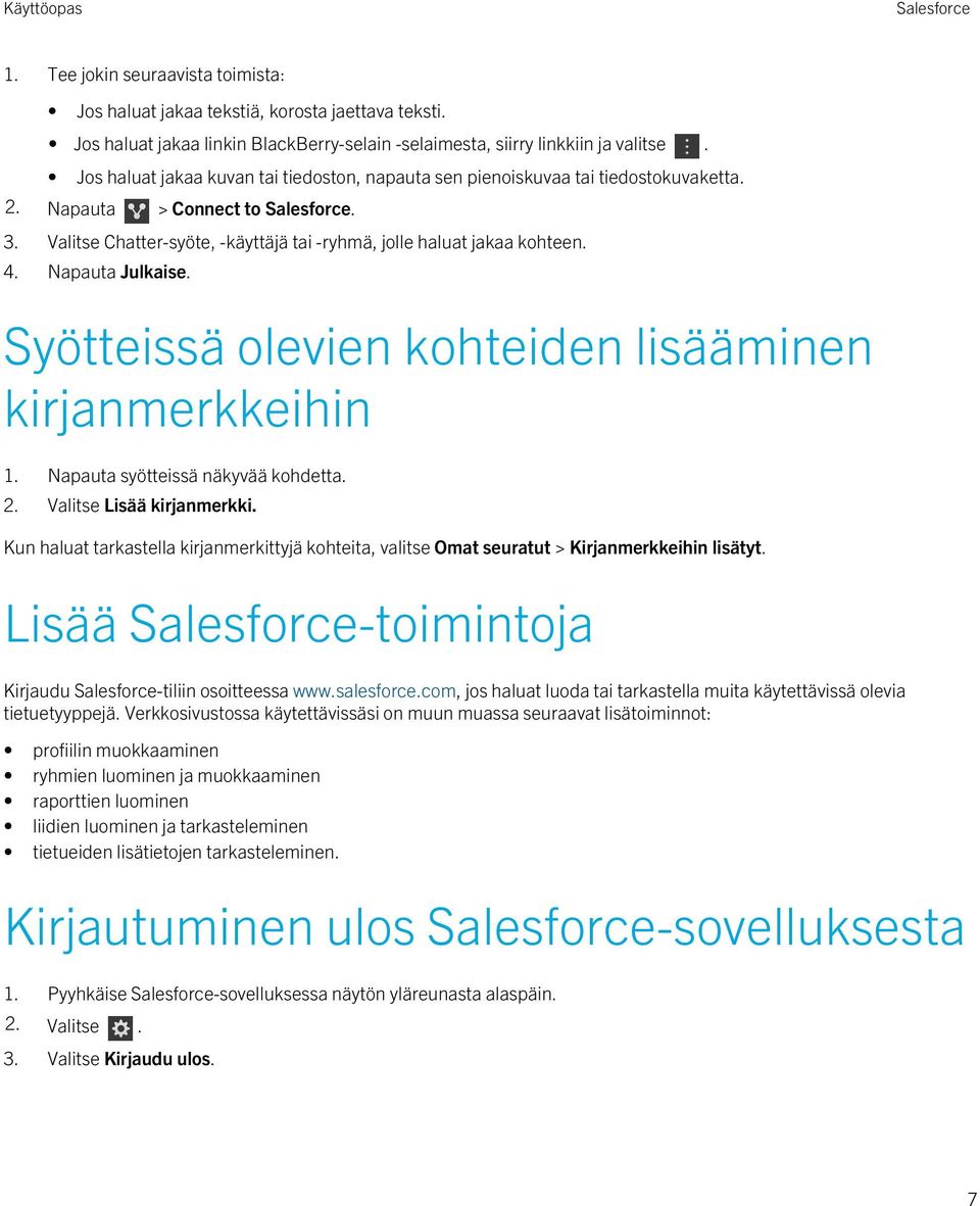 Napauta Julkaise. Syötteissä olevien kohteiden lisääminen kirjanmerkkeihin 1. Napauta syötteissä näkyvää kohdetta. 2. Valitse Lisää kirjanmerkki.