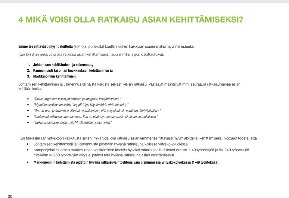 Markkinoinnin kehittäminen. Johtamisen kehittäminen ja valmennus oli näistä kaikista selvästi yleisin ratkaisu. Vastaajat mainitsivat mm.