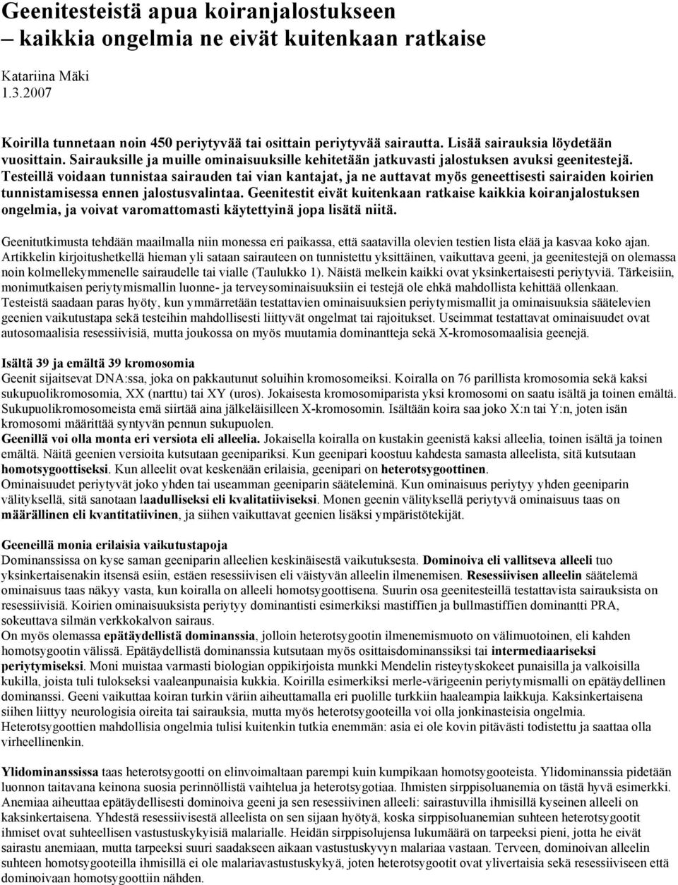 Testeillä voidaan tunnistaa sairauden tai vian kantajat, ja ne auttavat myös geneettisesti sairaiden koirien tunnistamisessa ennen jalostusvalintaa.