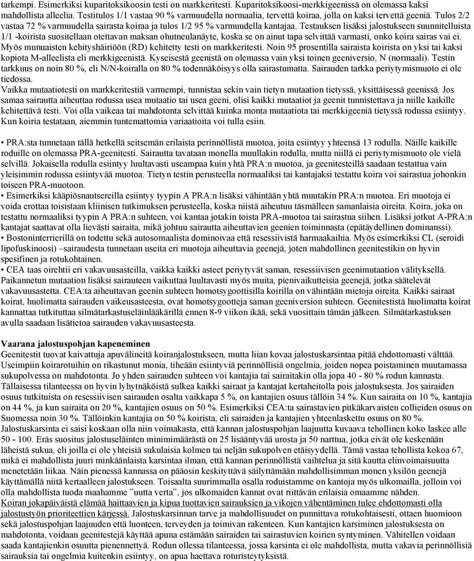 Testauksen lisäksi jalostukseen suunnitelluista 1/1 -koirista suositellaan otettavan maksan ohutneulanäyte, koska se on ainut tapa selvittää varmasti, onko koira sairas vai ei.