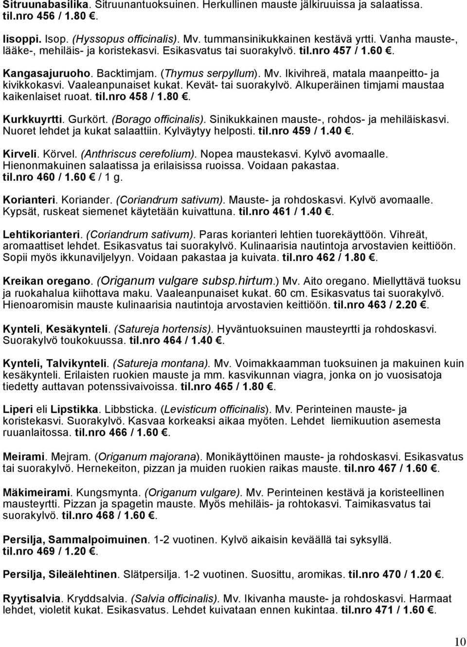 Vaaleanpunaiset kukat. Kevät- tai suorakylvö. Alkuperäinen timjami maustaa kaikenlaiset ruoat. til.nro 458 / 1.80. Kurkkuyrtti. Gurkört. (Borago officinalis).