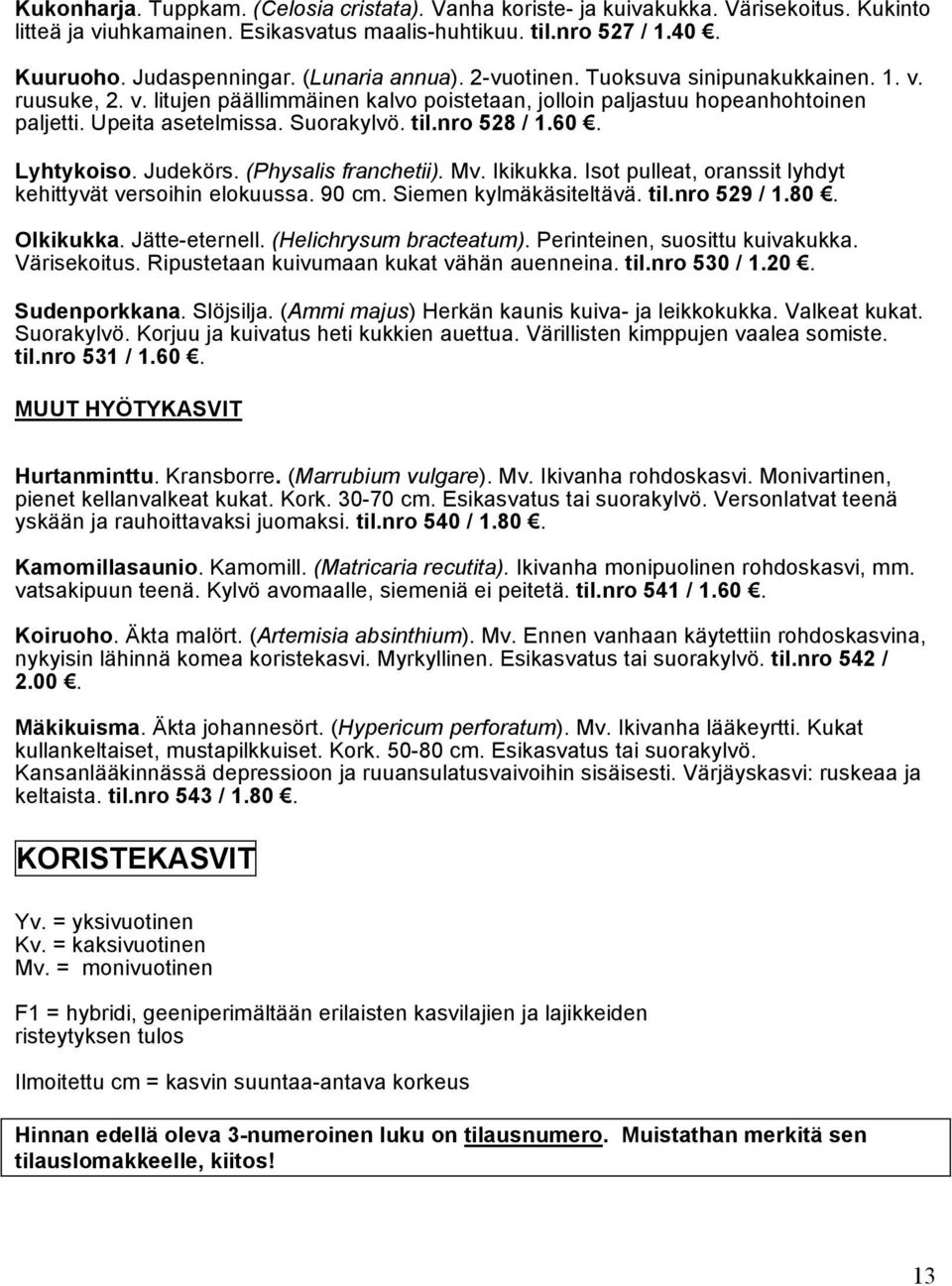 nro 528 / 1.60. Lyhtykoiso. Judekörs. (Physalis franchetii). Mv. Ikikukka. Isot pulleat, oranssit lyhdyt kehittyvät versoihin elokuussa. 90 cm. Siemen kylmäkäsiteltävä. til.nro 529 / 1.80. Olkikukka.