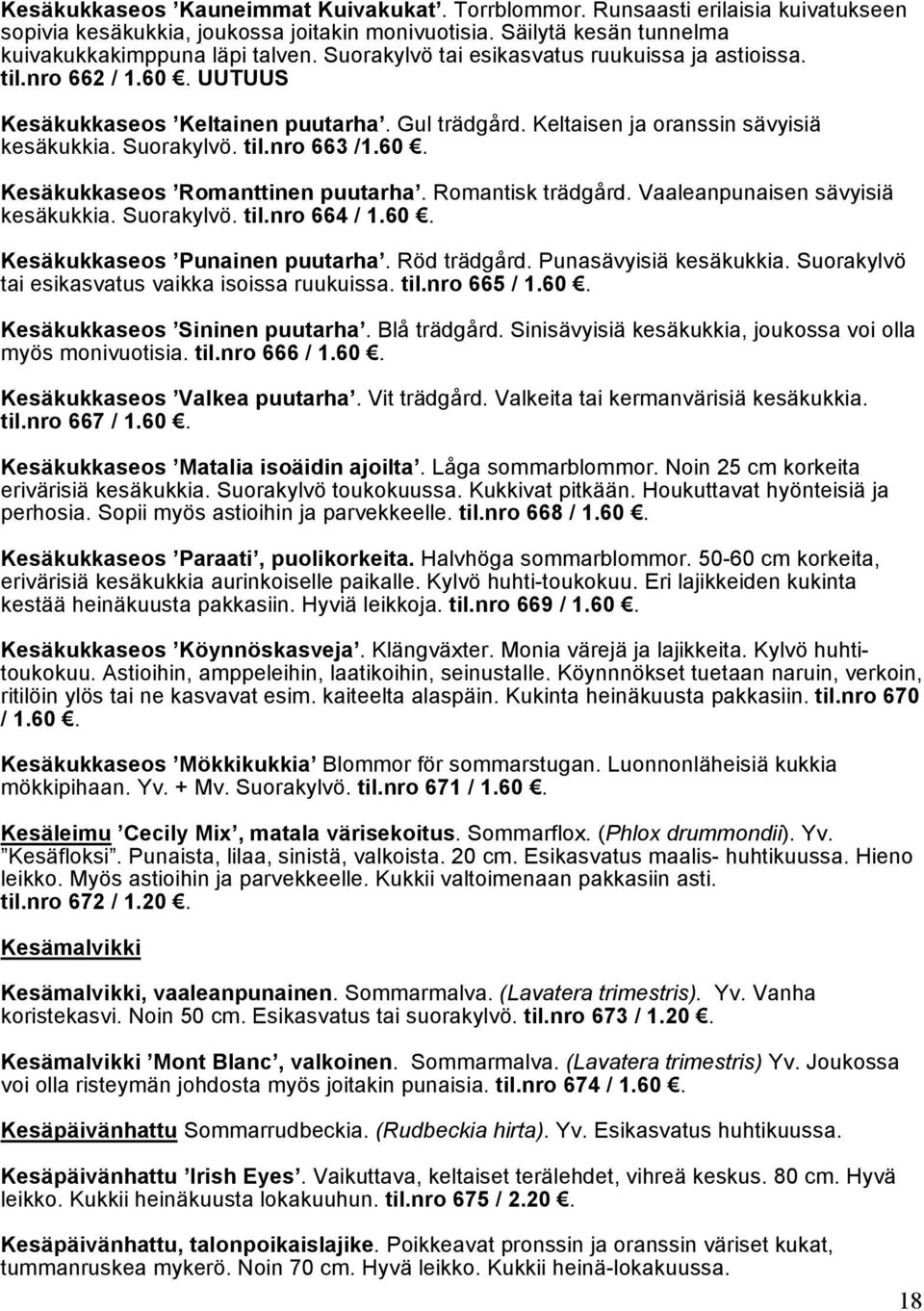 Romantisk trädgård. Vaaleanpunaisen sävyisiä kesäkukkia. Suorakylvö. til.nro 664 / 1.60. Kesäkukkaseos Punainen puutarha. Röd trädgård. Punasävyisiä kesäkukkia.