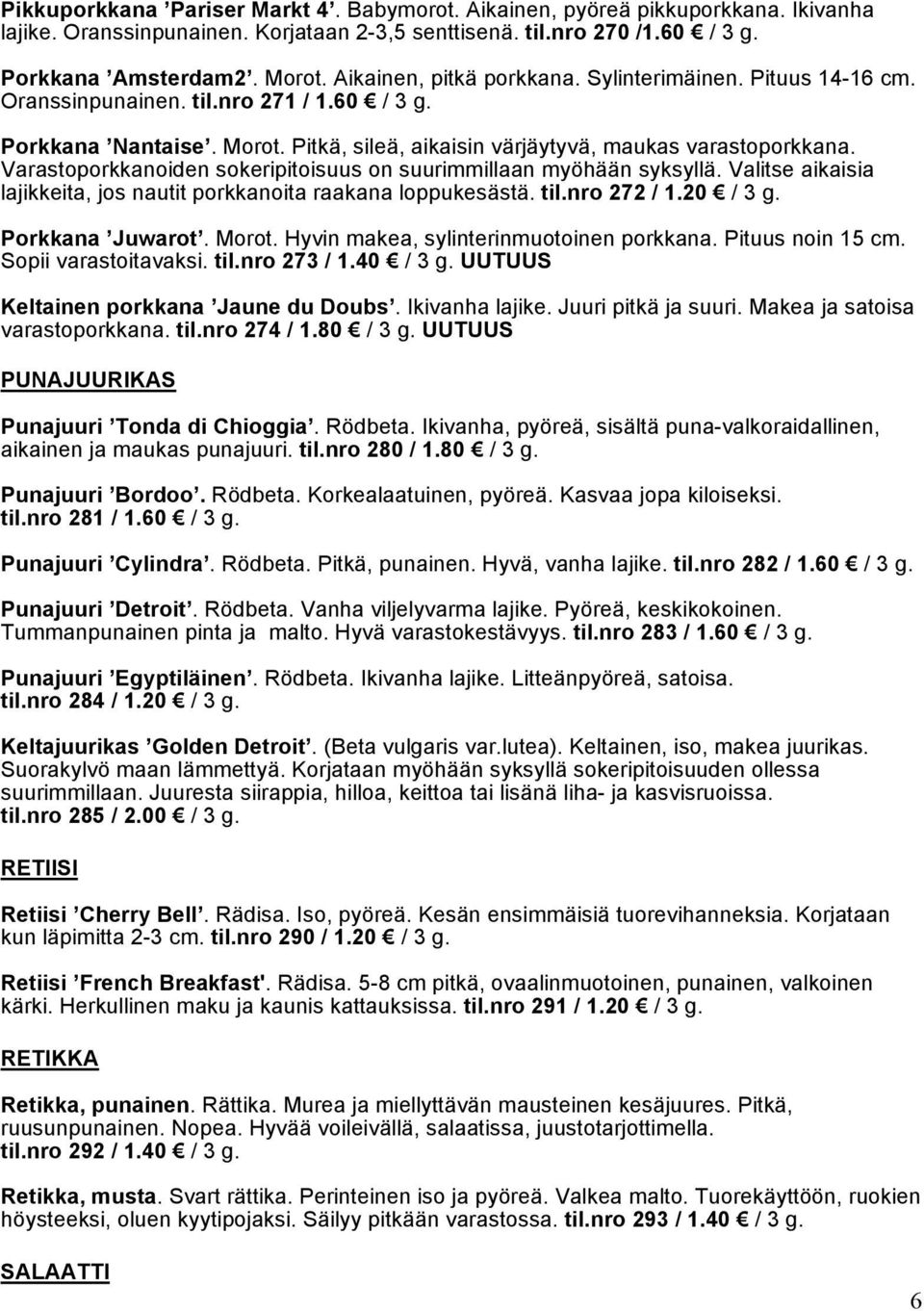 Varastoporkkanoiden sokeripitoisuus on suurimmillaan myöhään syksyllä. Valitse aikaisia lajikkeita, jos nautit porkkanoita raakana loppukesästä. til.nro 272 / 1.20 / 3 g. Porkkana Juwarot. Morot.