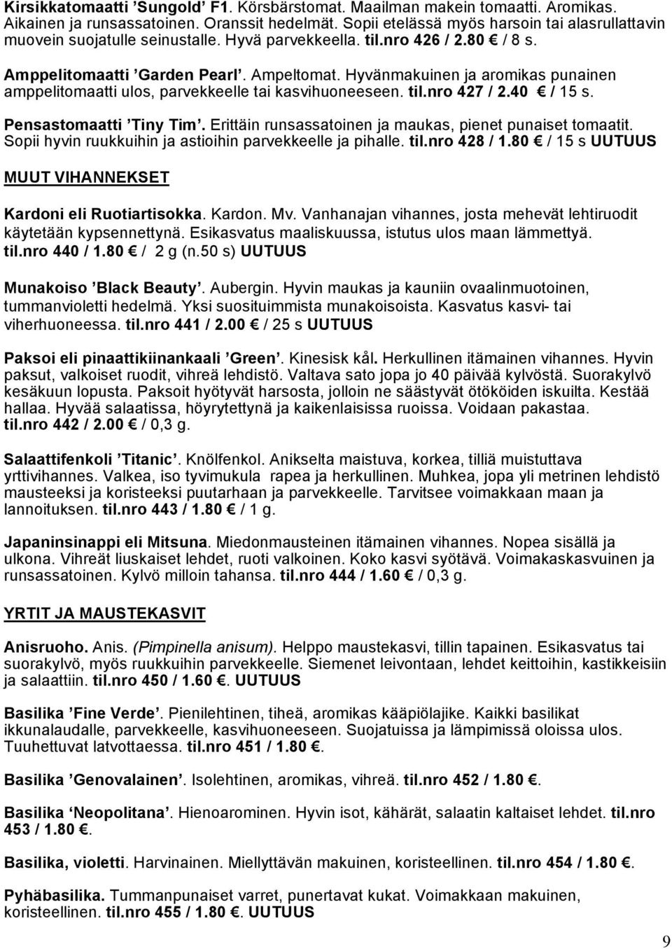 Hyvänmakuinen ja aromikas punainen amppelitomaatti ulos, parvekkeelle tai kasvihuoneeseen. til.nro 427 / 2.40 / 15 s. Pensastomaatti Tiny Tim.