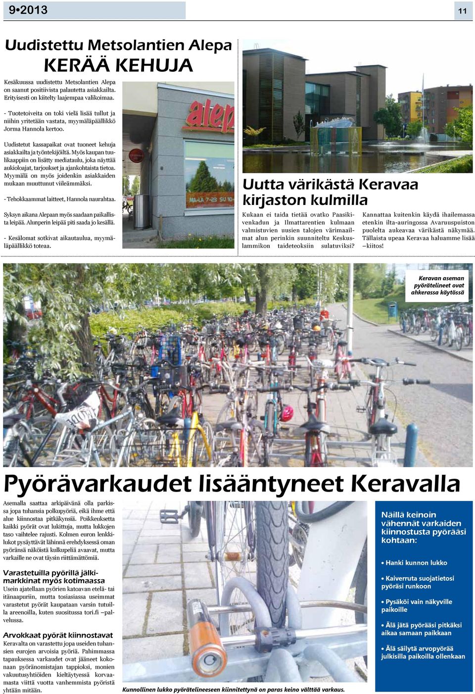 Myös kaupan tuulikaappiin on lisätty mediataulu, joka näyttää aukioloajat, tarjoukset ja ajankohtaista tietoa. Myymälä on myös joidenkin asiakkaiden mukaan muuttunut viileämmäksi.