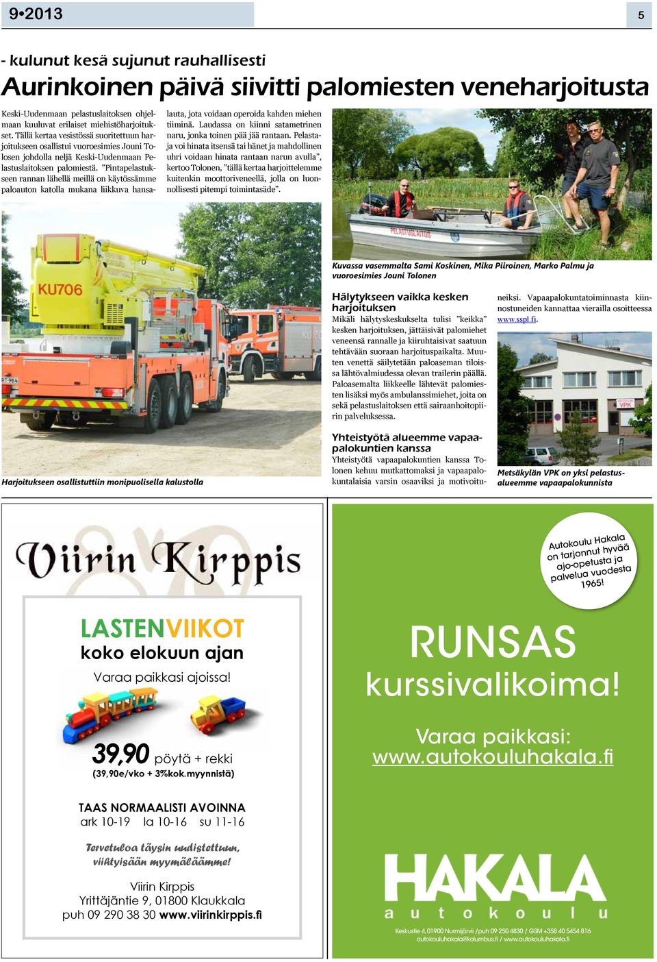 Pintapelastukseen rannan lähellä meillä on käytössämme paloauton katolla mukana liikkuva hansalauta, jota voidaan operoida kahden miehen tiiminä.