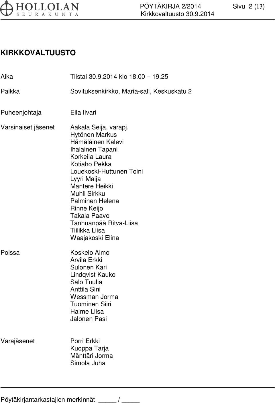 Hytönen Markus Hämäläinen Kalevi Ihalainen Tapani Korkeila Laura Kotiaho Pekka Louekoski-Huttunen Toini Lyyri Maija Mantere Heikki Muhli Sirkku Palminen Helena