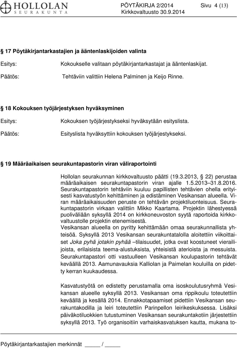 Esityslista hyväksyttiin kokouksen työjärjestykseksi. 19 Määräaikaisen seurakuntapastorin viran väliraportointi Hollolan seurakunnan kirkkovaltuusto päätti (19.3.
