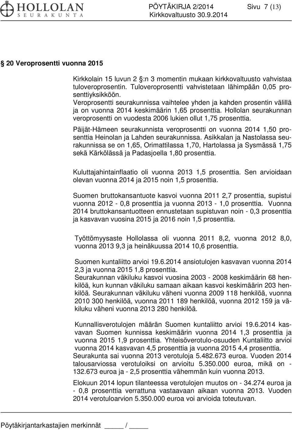 Hollolan seurakunnan veroprosentti on vuodesta 2006 lukien ollut 1,75 prosenttia. Päijät-Hämeen seurakunnista veroprosentti on vuonna 2014 1,50 prosenttia Heinolan ja Lahden seurakunnissa.