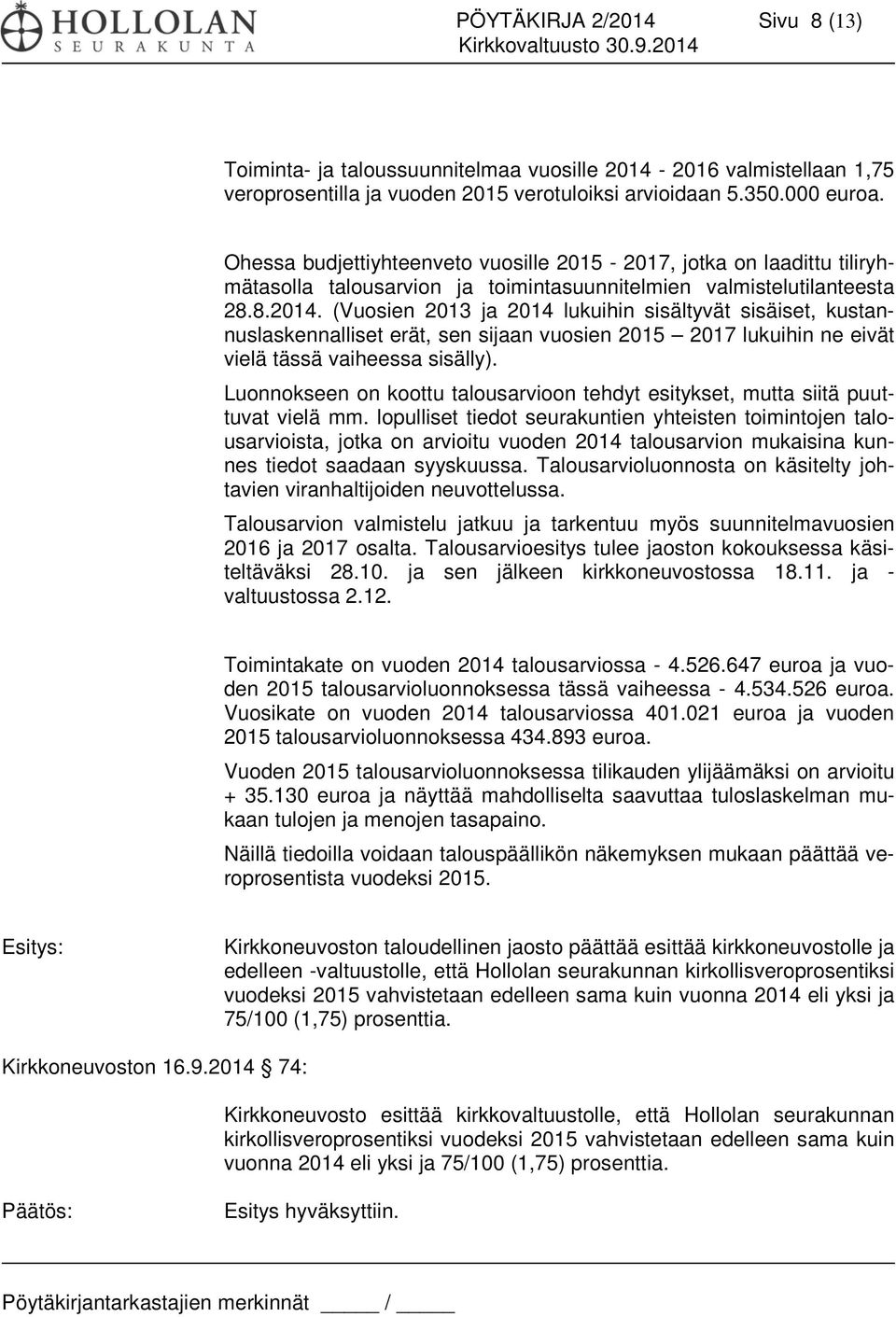 (Vuosien 2013 ja 2014 lukuihin sisältyvät sisäiset, kustannuslaskennalliset erät, sen sijaan vuosien 2015 2017 lukuihin ne eivät vielä tässä vaiheessa sisälly).