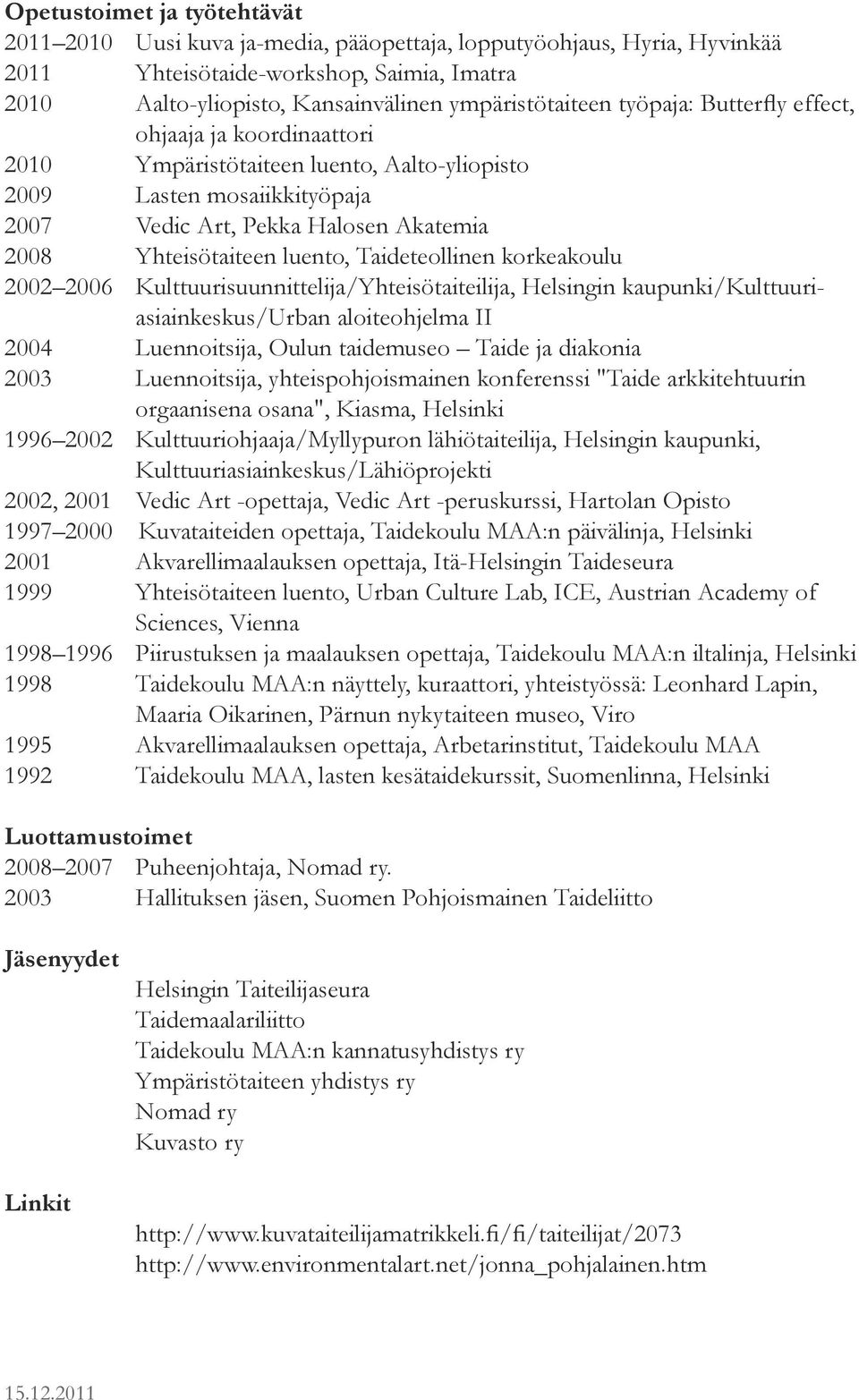 diakonia 2003 Luennoitsija, yhteispohjoismainen konferenssi "Taide arkkitehtuurin orgaanisena osana", Kiasma, Helsinki 1996 2002, 2001 Vedic Art -opettaja, Vedic Art -peruskurssi, Hartolan Opisto