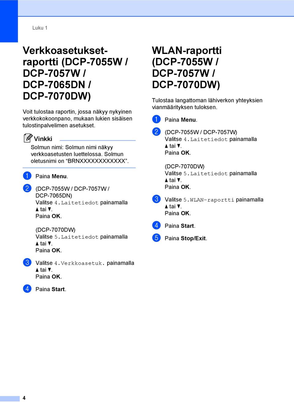 Laitetiedot painamalla (DCP-7070DW) Valitse 5.Laitetiedot painamalla WLAN-raportti (DCP-7055W / DCP-7057W / DCP-7070DW) 1 Tulostaa langattoman lähiverkon yhteyksien vianmäärityksen tuloksen.
