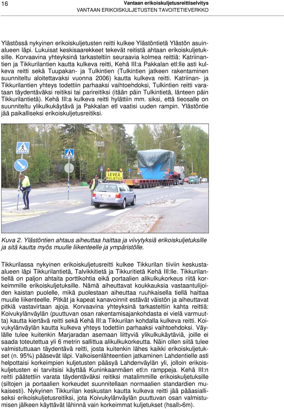 Korvaavina yhteyksinä tarkasteltiin seuraavia kolmea reittiä: Katriinantien ja Tikkurilantien kautta kulkeva reitti, Kehä III:a Pakkalan etl:lle asti kulkeva reitti sekä Tuupakan- ja Tulkintien