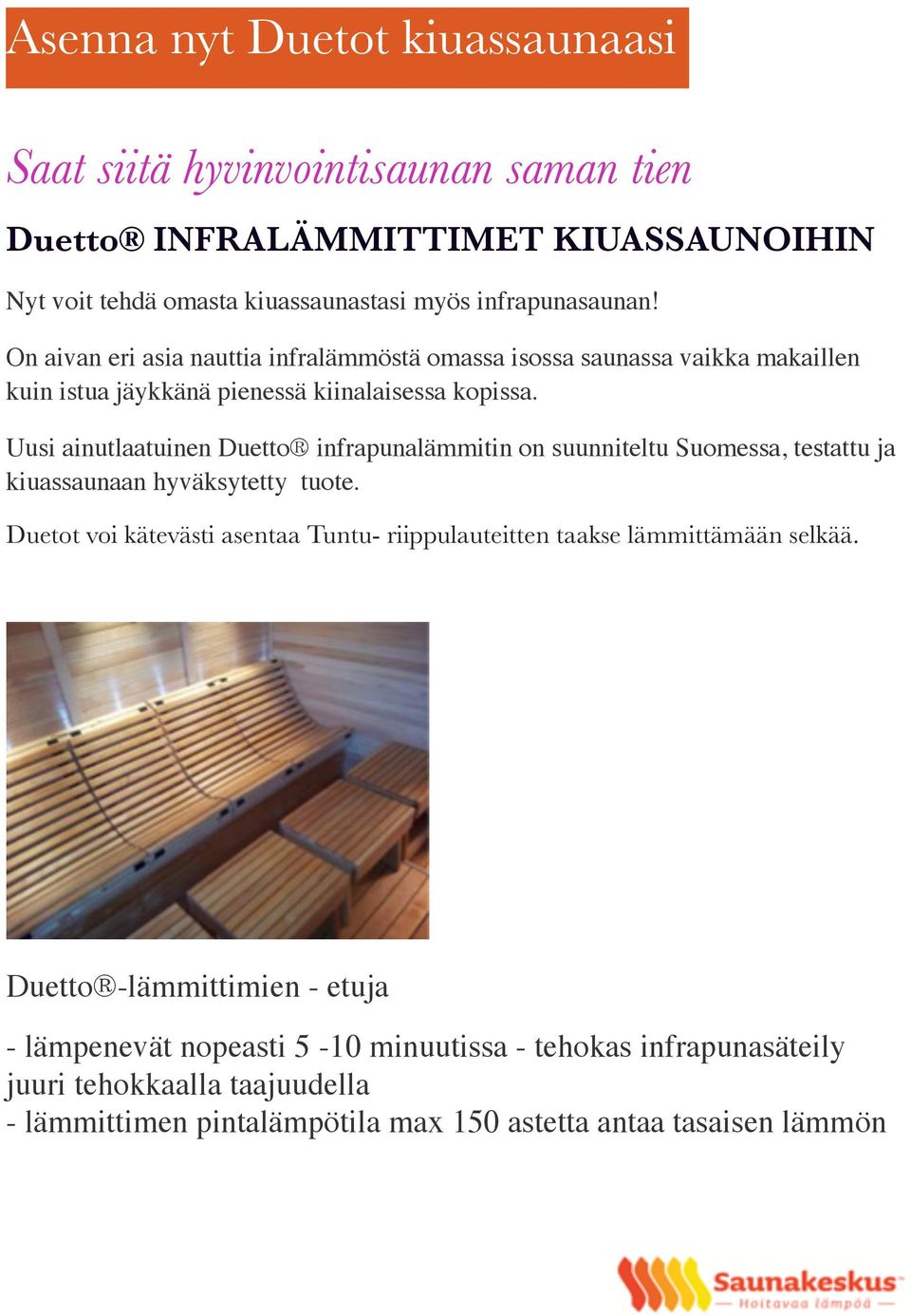 Uusi ainutlaatuinen Duetto infrapunalämmitin on suunniteltu Suomessa, testattu ja kiuassaunaan hyväksytetty tuote.