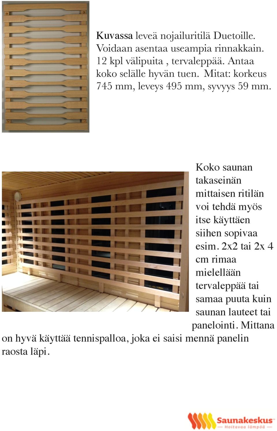 Koko saunan takaseinän mittaisen ritilän voi tehdä myös itse käyttäen siihen sopivaa esim.
