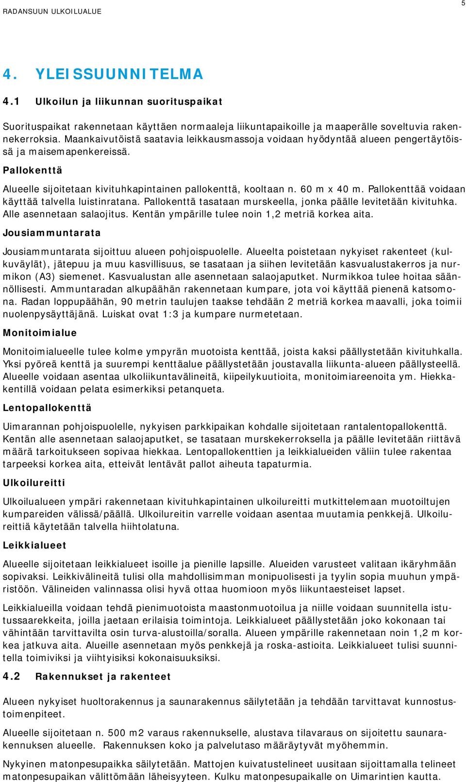 Pallokenttää voidaan käyttää talvella luistinratana. Pallokenttä tasataan murskeella, jonka päälle levitetään kivituhka. Alle asennetaan salaojitus. Kentän ympärille tulee noin 1,2 metriä korkea aita.