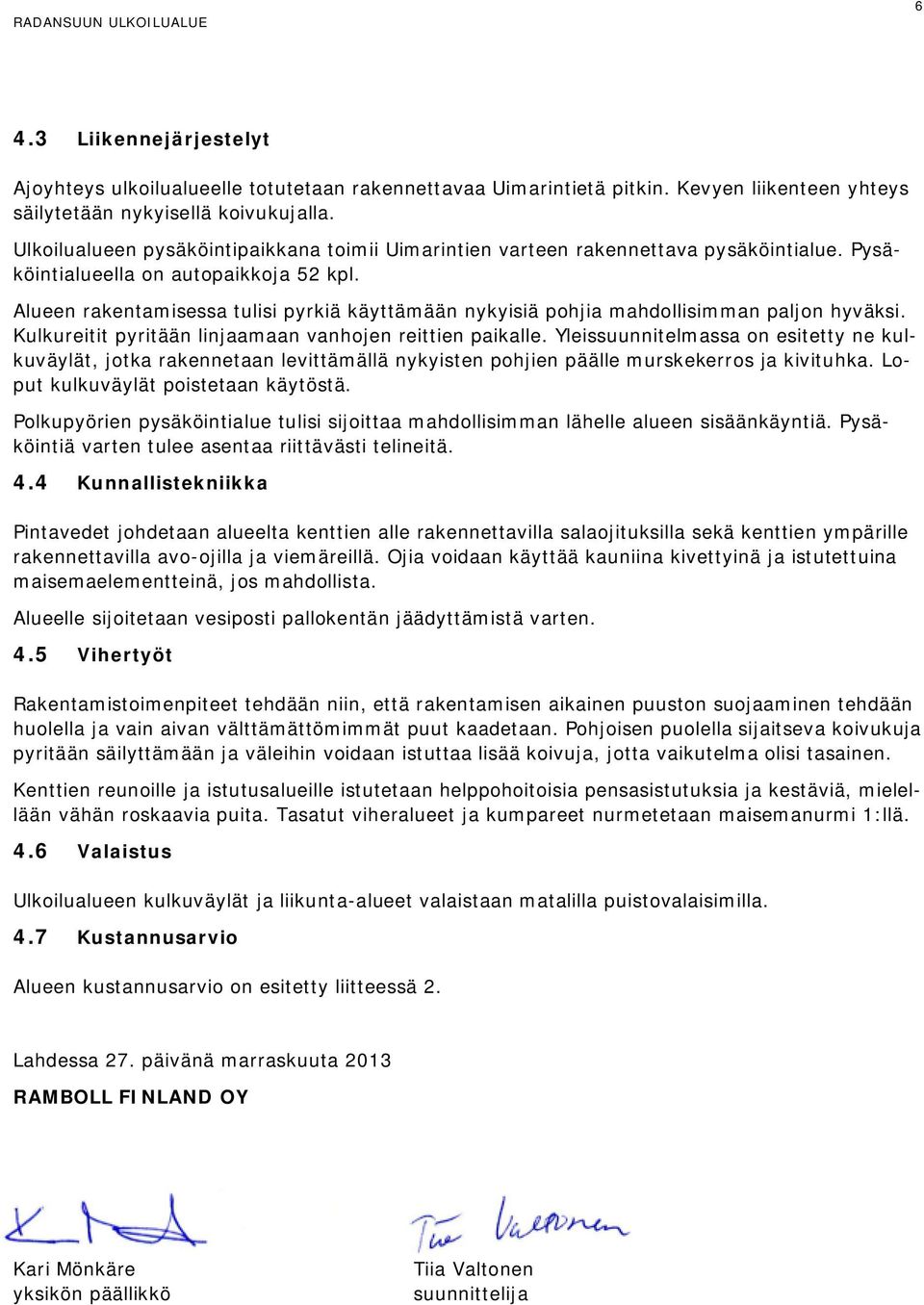 Alueen rakentamisessa tulisi pyrkiä käyttämään nykyisiä pohjia mahdollisimman paljon hyväksi. Kulkureitit pyritään linjaamaan vanhojen reittien paikalle.