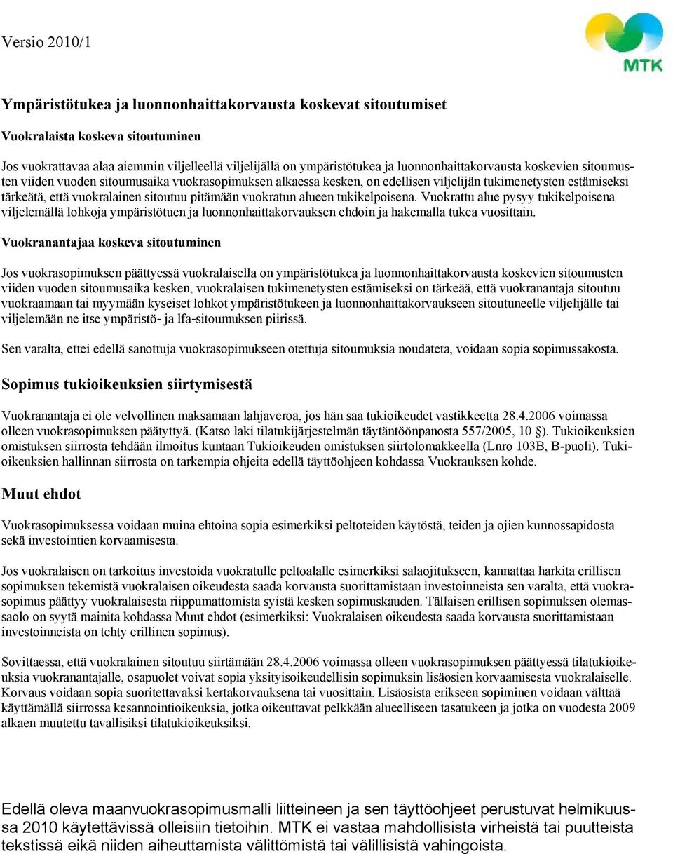 tukikelpoisena. Vuokrattu alue pysyy tukikelpoisena viljelemällä lohkoja ympäristötuen ja luonnonhaittakorvauksen ehdoin ja hakemalla tukea vuosittain.